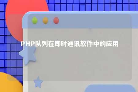 php队列在即时通讯软件中的应用